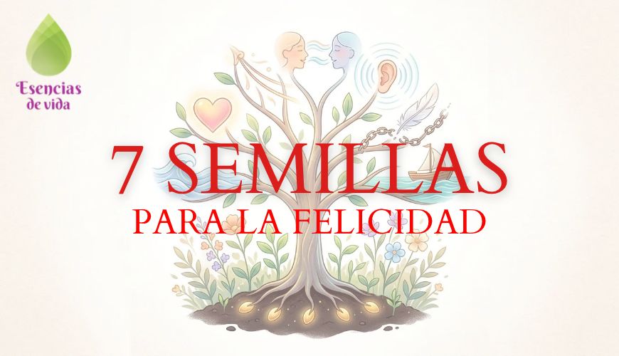 7 semillas para la felicidad – escuela esencias de vida 7 semillas para la felicidad – escuela esencias de vida